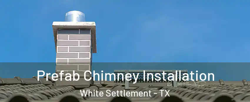 Prefab Chimney Installation White Settlement - TX